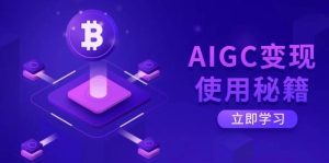 AIGC变现使用秘籍:从了解ChatGPT底层逻辑开始,开启高效智能之旅-泰戈创艺资源库
