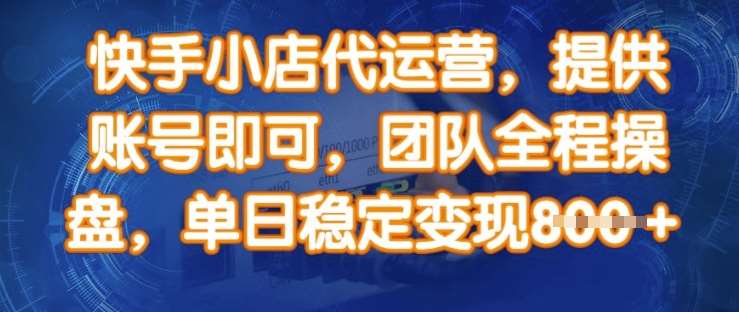 快手小店代运营，提供账号即可，团队全程操盘，单日稳定变现8张【揭秘】-泰戈创艺资源库
