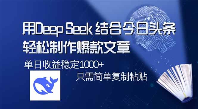 （14505期）用DeepSeek结合今日头条，轻松制作爆款文章，单日稳定1000+，只需简单…-泰戈创艺资源库