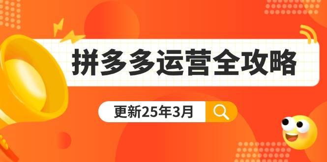 （14184期）拼多多运营全攻略：从0到日销千单,爆款内功+付费推广+黑科技(更新25年3月)-泰戈创艺资源库