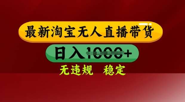 25年3月淘宝无人直播带货，日入多张，不违规不封号，独家技术，操作简单【揭秘】-泰戈创艺资源库