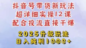 2025全新升级抖音带货玩法，一天纯利四位数，从剪辑到选品再到发布投流，超详细玩法揭秘-泰戈创艺资源库