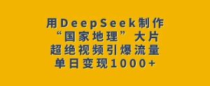 用DeepSeek制作“国家地理”大片，超绝视频引爆流量，单日变现多张-泰戈创艺资源库