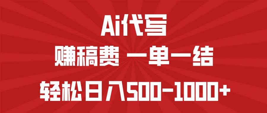 （14496期）AI代写赚稿费，一单一结，小白宝妈也能轻松日入500-1000+-泰戈创艺资源库