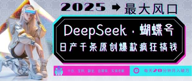 DeepSeek+蝴蝶号，2025年最大风口，日产千条原创爆款，轻松月入破W-泰戈创艺资源库