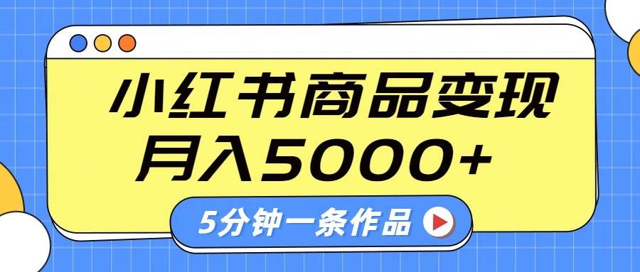 小红书字幕作品玩法，商单变现月入5000+，5分钟一条作品-泰戈创艺资源库
