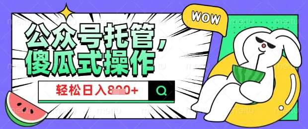2025微信公众号托管计划，小白宝妈轻松日入8张【揭秘】-泰戈创艺资源库