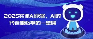 2025实体AI获客，AI时代老板必学的一堂课-泰戈创艺资源库