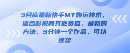 3月底最新快手MT搬运技术，适合影视和其他赛道，最新的方法，3分钟一个作品，可以连怼-泰戈创艺资源库
