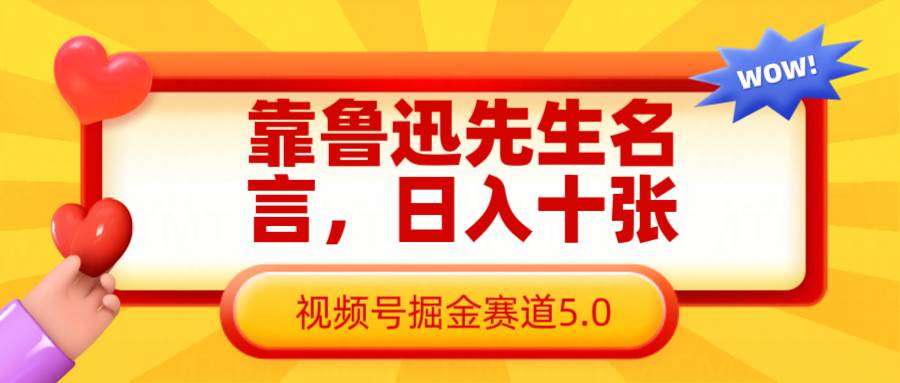 靠鲁迅先生名言，日入十张长期简单高效，视频号掘金赛道5.0-泰戈创艺资源库