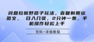 网盘拉新野路子玩法，靠复制搬运图文， 日入几张，2分钟一条，手机操作轻松上手-泰戈创艺资源库