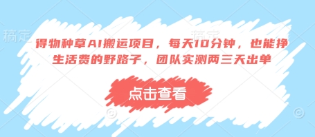 得物种草AI搬运项目，每天10分钟，也能挣生活费的野路子，团队实测两三天出单-泰戈创艺资源库