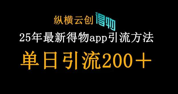 25年最新得物app引流创业粉方法，单日引流200+-泰戈创艺资源库