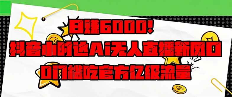 （14211期）日赚6000+！抖音小时达Ai无人直播躺赚新风口，0门槛吃官方亿级流量！-泰戈创艺资源库