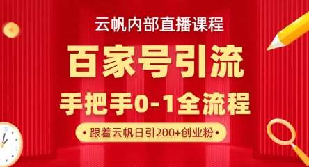 【云帆内部直播课】百家号高效引流 ，单号单日引300+精准创业粉，一分钟一条原创素材，引爆你的私域流量-泰戈创艺资源库
