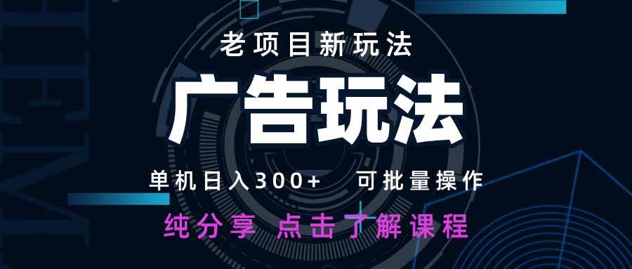 （14363期）老项目新玩法 广告变现 日入300+ 可批量操作 新手 小白可快速上手。-泰戈创艺资源库