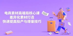 （14279期）3月电商素材高端局核心课，差异化素材打造，快速提高投产与爆量技巧-泰戈创艺资源库