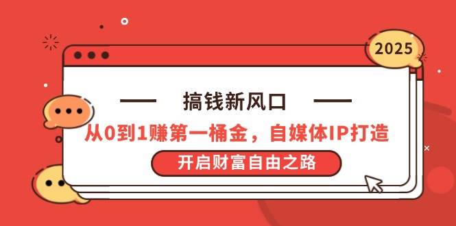 （14404期）搞钱新风口，从0到1赚第一桶金，自媒体IP打造，开启财富自由之路-泰戈创艺资源库