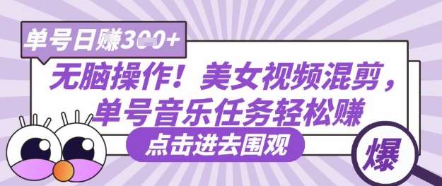 无脑操作！美女视频混剪，单号音乐任务轻松日入3张+-泰戈创艺资源库