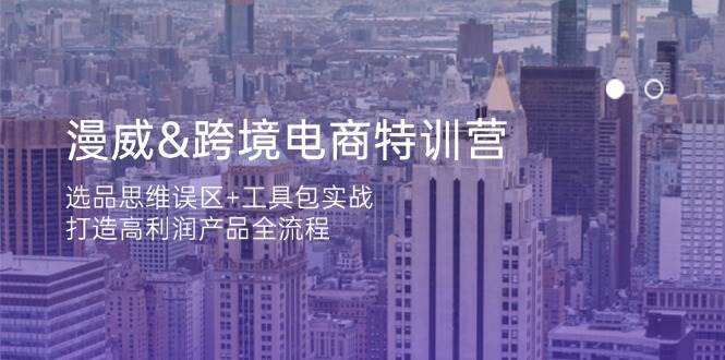 （14295期）漫威 跨境电商特训营：选品思维误区+工具包实战，打造高利润产品全流程-泰戈创艺资源库