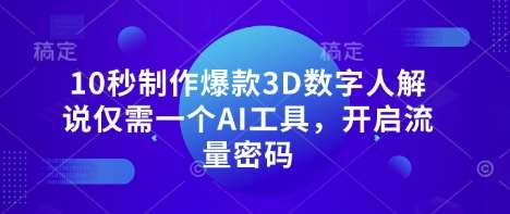 10秒制作爆款3D数字人解说仅需一个AI工具，开启流量密码-泰戈创艺资源库