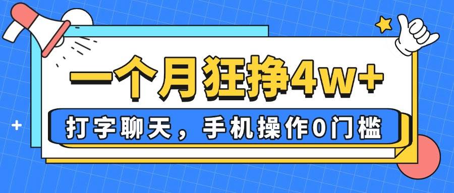 （14340期）一个月狂挣4w+，打字聊天，手机操作0门槛，新手小白都能做！-泰戈创艺资源库