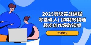(14271期)2025剪映实战课程,零基础入门到特效精通,轻松创作爆款视频-泰戈创艺资源库