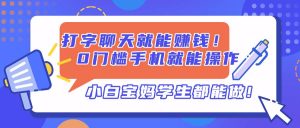 （14370期）打字聊天就能赚钱！0门槛手机就能操作，小白宝妈学生都能做!-泰戈创艺资源库