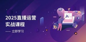 2025直播运营实战课程，零基础入门到流量优化，快速提升直播间表现-泰戈创艺资源库