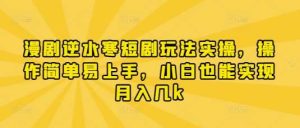 漫剧逆水寒短剧玩法实操，操作简单易上手，小白也能实现月入几k-泰戈创艺资源库