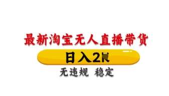 最新淘宝无人直播带货，日入数张，不违规不封号，独家技术，操作简单【揭秘】-泰戈创艺资源库