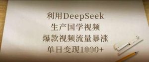 利用DeepSeek生产国学视频，爆款视频流量暴涨，单日变现数张-泰戈创艺资源库