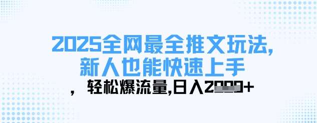 2025全网最全推文玩法，新人也能快速上手，轻松爆流量，日入多张-泰戈创艺资源库