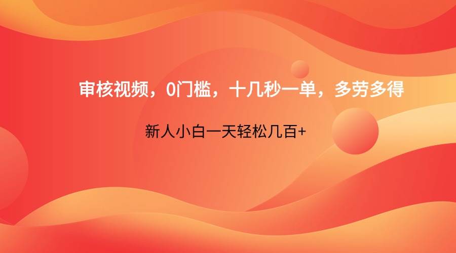 审核视频，0门槛，十几秒一单，多劳多得，新人小白一天轻松几百+-泰戈创艺资源库