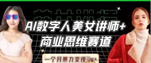 AI数字人美女讲师+商业思维赛道,一个月暴力变现过W+-泰戈创艺资源库