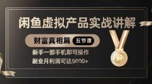 精品!闲鱼虚拟产品实战讲解,新手一部手机即可操作,副业月利润可达5k+-泰戈创艺资源库