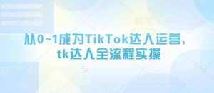 从0~1成为TikTok达人运营,tk达人全流程实操-泰戈创艺资源库