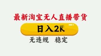 4月最新淘宝无人直播带货，日入数张，不违规不封号，独家技术，操作简单【揭秘】-泰戈创艺资源库
