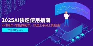 2025AI快速使用指南，PPT制作+智能体制作，快速上手AI工具指南-泰戈创艺资源库