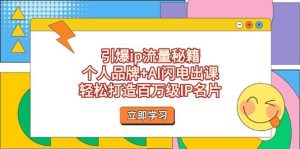 （14383期）引爆ip流量秘籍，个人品牌+AI闪电出课，轻松打造百万级IP名片-泰戈创艺资源库