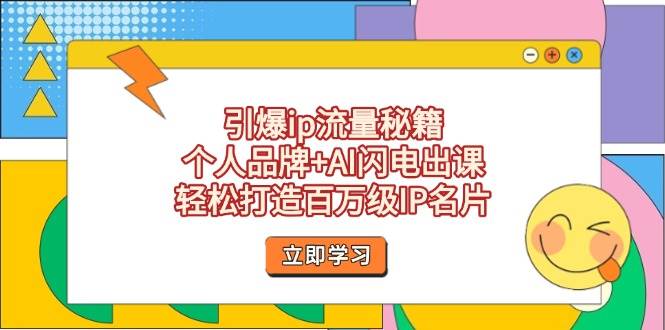 （14383期）引爆ip流量秘籍，个人品牌+AI闪电出课，轻松打造百万级IP名片-泰戈创艺资源库