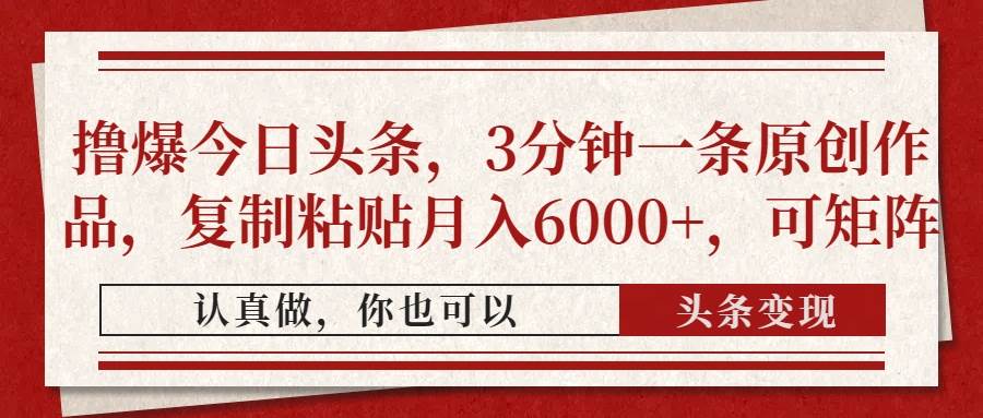 （14437期）撸爆今日头条，3分钟一条原创作品，复制粘贴月入6000+，可矩阵-泰戈创艺资源库