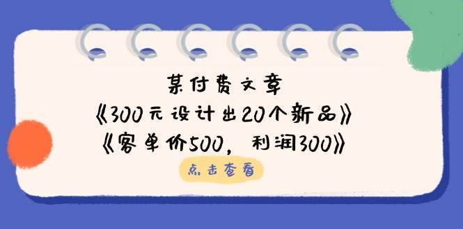 公众号付费文章：《300元设计出20个新品》+《客单价500，利润300》-泰戈创艺资源库