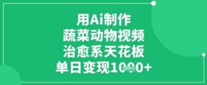 用Ai制作蔬菜动物视频,治愈系天花板,单日变现1k-泰戈创艺资源库