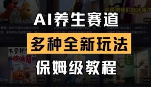 AI养生赛道，多种全新玩法，保姆级教程拆解-泰戈创艺资源库