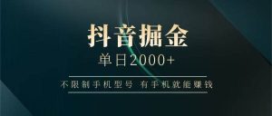 抖音掘金单日2000+，有手机就能赚钱，背靠抖音大厂提现稳定安全无风险-泰戈创艺资源库