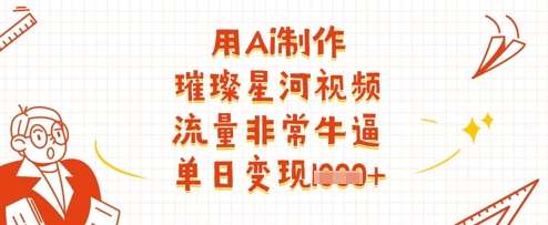 用Ai制作璀璨星河视频，流量非常牛逼，单日变现多张-泰戈创艺资源库