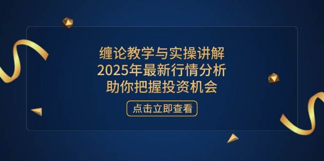 （14268期）缠论教学与实操讲解，2025年最新行情分析，助你把握投资机会-泰戈创艺资源库