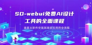 (14324期)SD-webui免费AI设计工具的全面课程,涵盖从软件安装到高级应用的全流程-泰戈创艺资源库