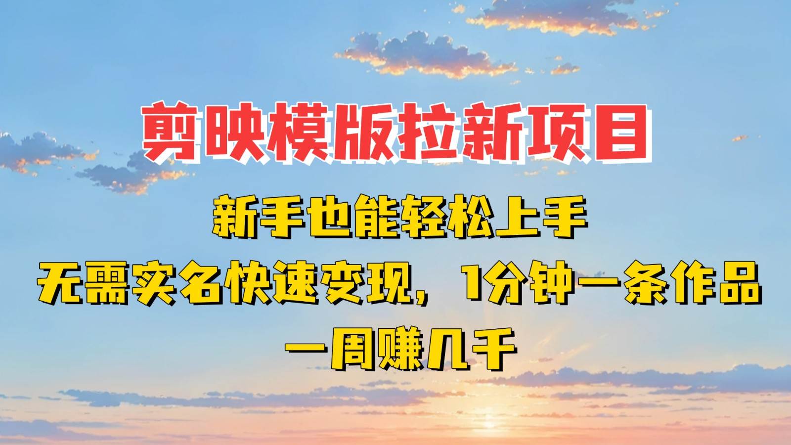 剪映模板拉新项目：新手也能快速变现！一分钟一条作品，一周赚几千-泰戈创艺资源库